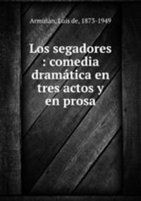 Los segadores : comedia dramtica en tres actos y en prosa