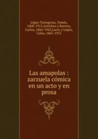 Las amapolas : zarzuela comica en un acto y en prosa