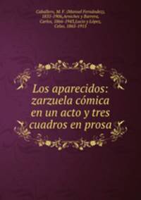 Los aparecidos: zarzuela comica en un acto y tres cuadros en prosa
