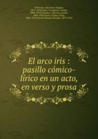 El arco iris : pasillo comico-lirico en un acto, en verso y prosa
