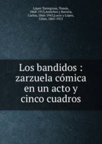 Los bandidos : zarzuela comica en un acto y cinco cuadros