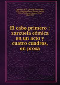 El cabo primero : zarzuela comica en un acto y cuatro cuadros, en prosa