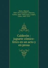 Calderon : juguete comico-lirico en un acto y en prosa
