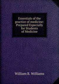 Essentials of the practice of medicine: Prepared Especially for Students of Medicine