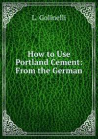 How to Use Portland Cement: From the German
