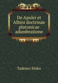 De Apulei et Albini doctrinae platonicae adumbratione