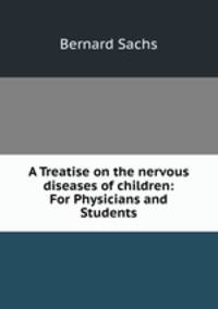 A Treatise on the nervous diseases of children: For Physicians and Students
