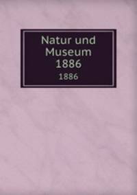 Natur und Museum. 1886