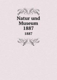 Natur und Museum. 1887