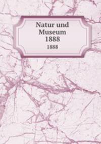 Natur und Museum. 1888