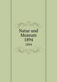 Natur und Museum. 1894