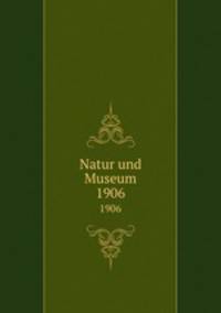 Natur und Museum. 1906