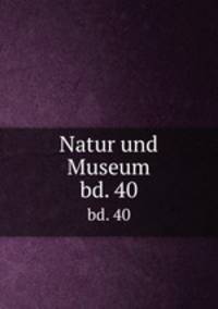 Natur und Museum. bd. 40