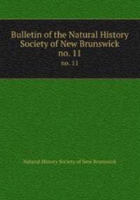 Bulletin of the Natural History Society of New Brunswick. no. 11