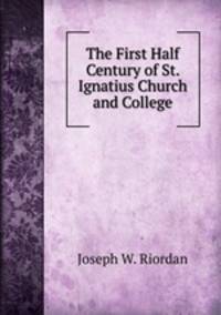 The First Half Century of St. Ignatius Church and College