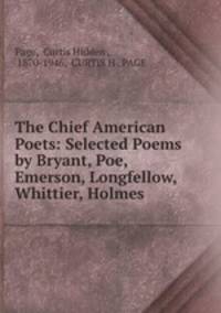 The Chief American Poets: Selected Poems by Bryant, Poe, Emerson, Longfellow, Whittier, Holmes .