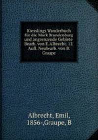 Kiesslings Wanderbuch fur die Mark Brandenburg und angrenzende Gebiete. Bearb. von E. Albrecht. 12. Aufl. Neubearb. von B. Graupe