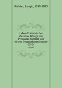Leben Friedrich des Zweiten, Knigs von Preussen. Skizzirt von einem freymthigen Manne. 03-04