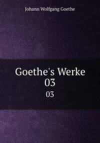 Goethe`s Werke. 03