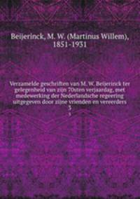 Verzamelde geschriften van M. W. Beijerinck ter gelegenheid van zijn 70sten verjaardag, met medewerking der Nederlandsche regeering uitgegeven door zijne vrienden en vereerders. 3