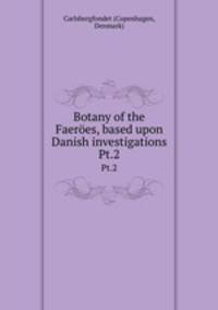 Botany of the Faeres, based upon Danish investigations. Pt.2