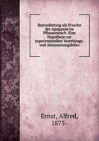 Bastardierung als Ursache der Apogamie im Pflanzenreich. Eine Hypothese zur experimentellen Vererbungs- und Abstammungslehre