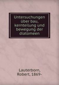 Untersuchungen uber bau, kernteilung und bewegung der diatomeen