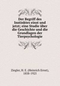 Der Begriff des Instinktes einst und jetzt; eine Studie uber die Geschichte und die Grundlagen der Tierpsychologie