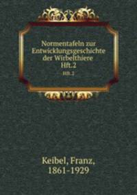 Normentafeln zur Entwicklungsgeschichte der Wirbelthiere . Hft.2