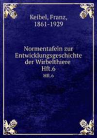 Normentafeln zur Entwicklungsgeschichte der Wirbelthiere . Hft.6