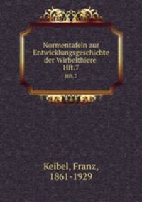 Normentafeln zur Entwicklungsgeschichte der Wirbelthiere . Hft.7