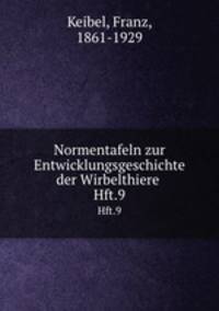 Normentafeln zur Entwicklungsgeschichte der Wirbelthiere . Hft.9