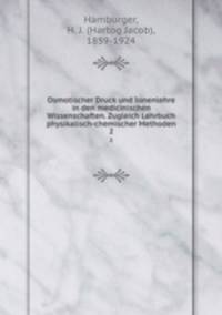 Osmotischer Druck und Ionenlehre in den medicinischen Wissenschaften. Zugleich Lehrbuch physikalisch-chemischer Methoden. 2