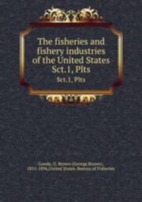 The fisheries and fishery industries of the United States. Sct.1, Plts
