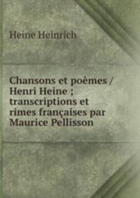 Chansons et poemes /Henri Heine ; transcriptions et rimes francaises par Maurice Pellisson