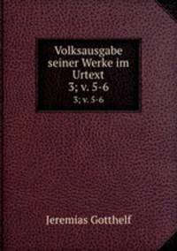 Volksausgabe seiner Werke im Urtext. 3; v. 5-6