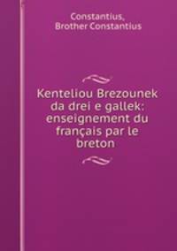 Kenteliou Brezounek da drei e gallek: enseignement du francais par le breton .