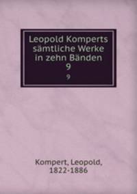 Leopold Komperts smtliche Werke in zehn Bnden. 9