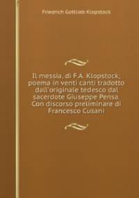 Il messia, di F.A. Klopstock; poema in venti canti tradotto dall