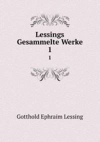 Lessings Gesammelte Werke. 1