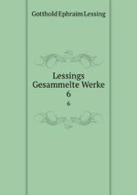 Lessings Gesammelte Werke. 6