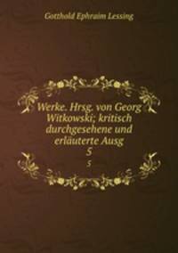 Werke. Hrsg. von Georg Witkowski; kritisch durchgesehene und erluterte Ausg. 5