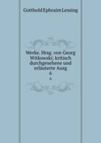 Werke. Hrsg. von Georg Witkowski; kritisch durchgesehene und erluterte Ausg. 6