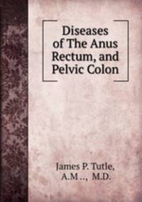 Diseases of The Anus Rectum, and Pelvic Colon