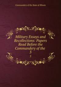 Military Essays and Recollections: Papers Read Before the Commandery of the .. 3