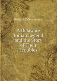 A Delaware Indian Legend and the Story of Their Troubles