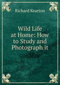 Wild Life at Home: How to Study and Photograph it