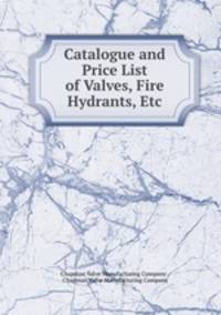 Catalogue and Price List of Valves, Fire Hydrants, Etc.