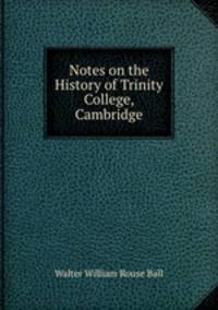 Notes on the History of Trinity College, Cambridge