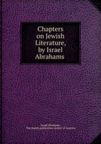 Chapters on Jewish Literature, by Israel Abrahams .